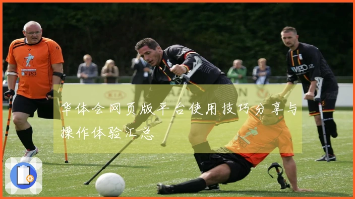 华体会网页版平台使用技巧分享与操作体验汇总