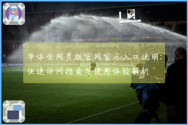华体会网页版官网官方入口说明：快速访问指南与使用体验解析