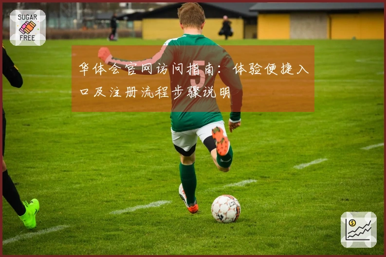 华体会官网访问指南：体验便捷入口及注册流程步骤说明