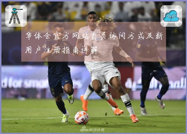 华体会官方网站首页访问方式及新用户注册指南详解