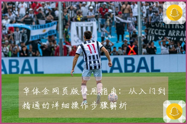 华体会网页版使用指南：从入门到精通的详细操作步骤解析