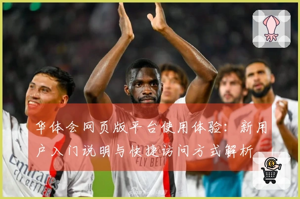 华体会网页版平台使用体验：新用户入门说明与快捷访问方式解析